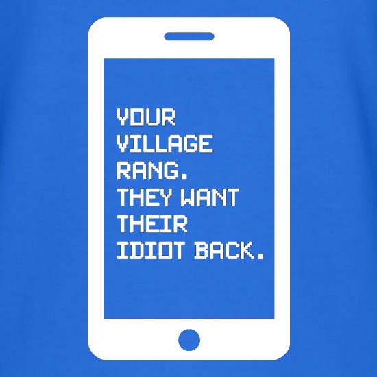 Your village rang, they want their idiot back t shirt